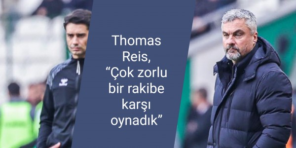 Thomas Reis, “Çok zorlu bir rakibe karşı oynadık”